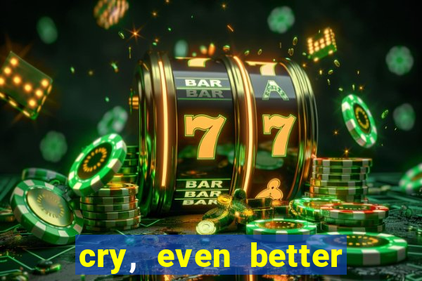 cry, even better if you beg